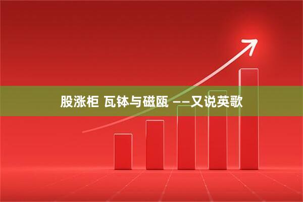 股涨柜 瓦钵与磁瓯 ——又说英歌